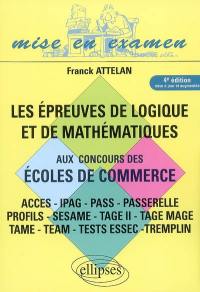 Les épreuves de logique et de mathématiques aux concours des écoles de commerce : Acces, Ipag, Pass, Passerelle, Profils, Sesame, Tage II, Tage mage, Tame, Team, tests Essec, Tremplin