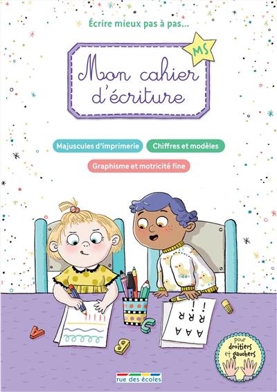 Mon cahier d'écriture MS : écrire mieux pas à pas... : majuscules d'imprimerie, chiffres et modèles, graphisme et motricité fine Mon cahier d'écriture MS : écrire mieux pas à pas... : majuscules d'imprimerie, chiffres et modèles, graphisme et motricité fine