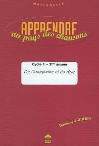 Apprendre au pays des chansons, grande section, cycle 1, 3e année : de l'imaginaire et du rêve