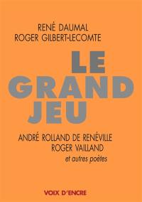 Le grand jeu : André Rolland de Renéville, Roger Vailland et autres poètes