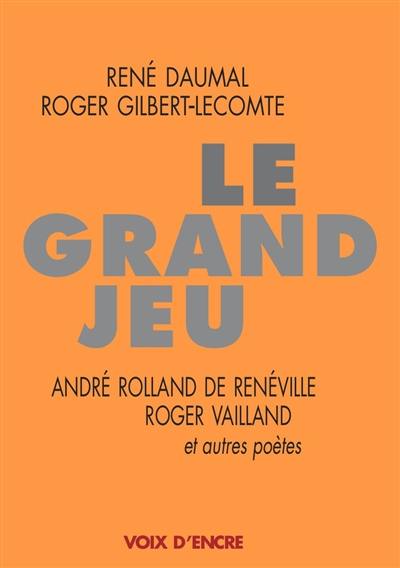 Le grand jeu : André Rolland de Renéville, Roger Vailland et autres poètes