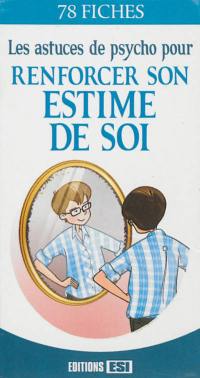 Les astuces de psycho pour renforcer son estime de soi : 78 fiches