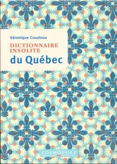 Dictionnaire insolite du Québec Dictionnaire insolite du Québec