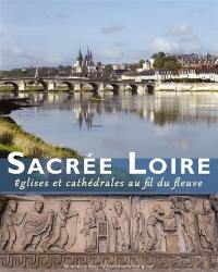 Sacrée Loire : églises et cathédrales au fil du fleuve Sacrée Loire : églises et cathédrales au fil du fleuve