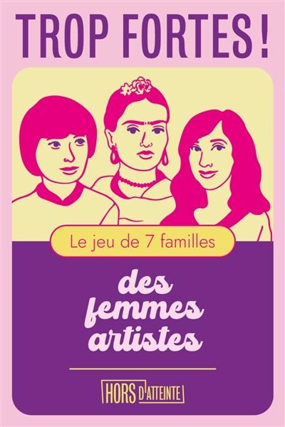 Trop fortes ! : le jeu de 7 familles des femmes artistes Trop fortes ! : le jeu de 7 familles des femmes artistes