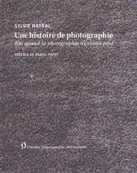 Une histoire de la photographie : ou quand la photographie n'existait pas