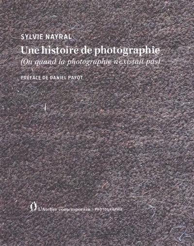Une histoire de la photographie : ou quand la photographie n'existait pas
