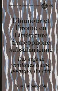 L'humour et l'ironie en littérature francophone subsaharienne : des enjeux critiques à une poétique du rire