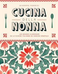 Cucina della nonna : les grands classiques de la cuisine italienne en version végétale