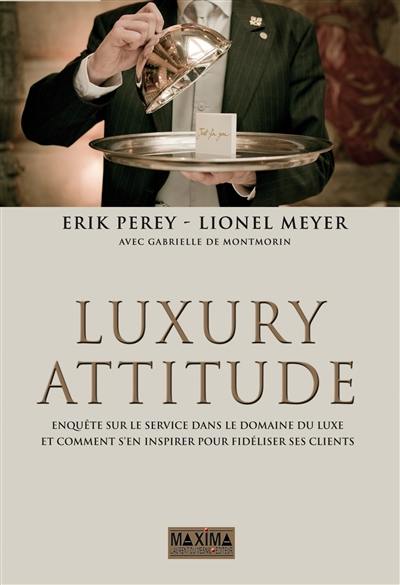 Luxury attitude : enquête sur le service dans le domaine du luxe... et comment s'en inspirer pour fidéliser ses clients