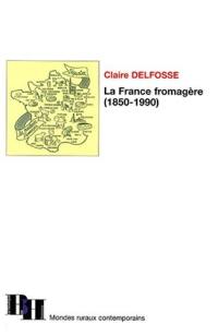 La France fromagère 1850-1990 La France fromagère 1850-1990