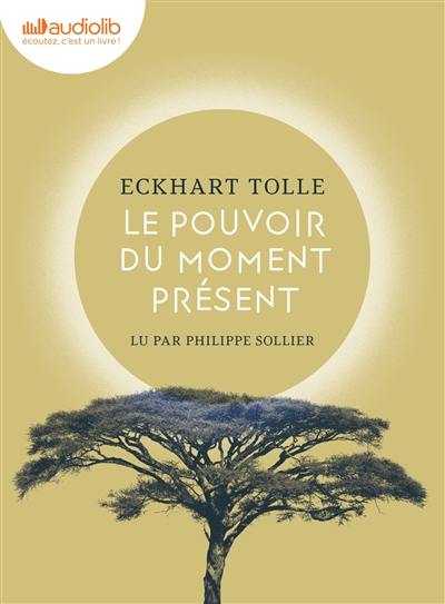 Le pouvoir du moment présent : guide d'éveil spirituel
