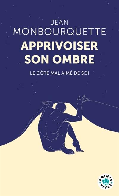 Apprivoiser son ombre : le côté mal aimé de soi Apprivoiser son ombre : le côté mal aimé de soi