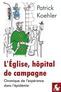 L'Eglise, hôpital de campagne : chronique de l'espérance dans l'épidémie