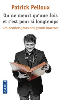 On ne meurt qu'une fois et c'est pour si longtemps : les derniers jours des grands hommes On ne meurt qu'une fois et c'est pour si longtemps : les derniers jours des grands hommes