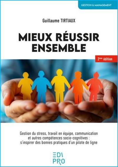 Mieux réussir ensemble : gestion du stress, travail en équipe, communication et autres compétences socio-cognitives : s'inspirer des bonnes pratiques d'un pilote de ligne Mieux réussir ensemble : gestion du stress, travail en équipe, communication et autres compétences socio-cognitives : s'inspirer des bonnes pratiques d'un pilote de ligne