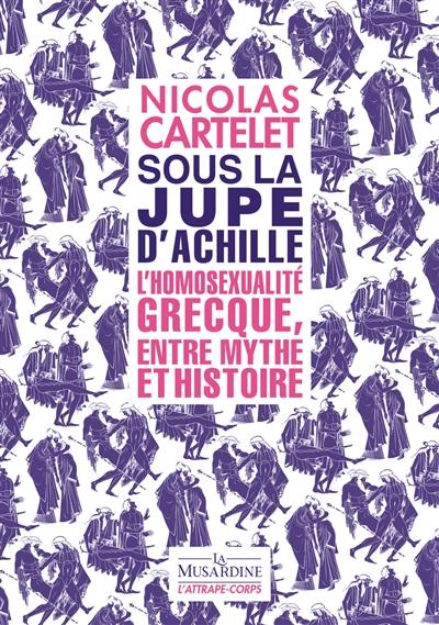 Sous la jupe d'Achille : l'homosexualité grecque, entre mythe et histoire Sous la jupe d'Achille : l'homosexualité grecque, entre mythe et histoire