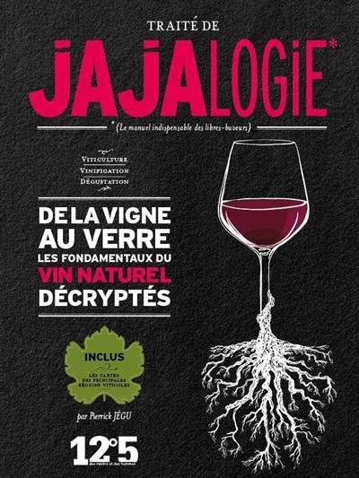Traité de jajalogie : le manuel indispensable des libres-buveurs : de la vigne au verre, les fondamentaux du vin naturel décryptés Traité de jajalogie : le manuel indispensable des libres-buveurs : de la vigne au verre, les fondamentaux du vin naturel décryptés