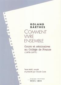 Les cours et les séminaires de Roland Barthes. Comment vivre ensemble : simulations romanesques de quelques espaces quotidiens : notes de cours et de séminaires au Collège de France, 1976-1977 Les cours et les séminaires de Roland Barthes. Comment vivre ensemble : simulations romanesques de quelques espaces quotidiens : notes de cours et de séminaires au Collège de France, 1976-1977