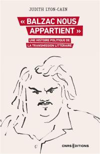 "Balzac nous appartient" : une histoire politique de la transmission littéraire