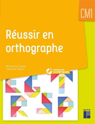 Réussir en orthographe : CM1 Réussir en orthographe : CM1