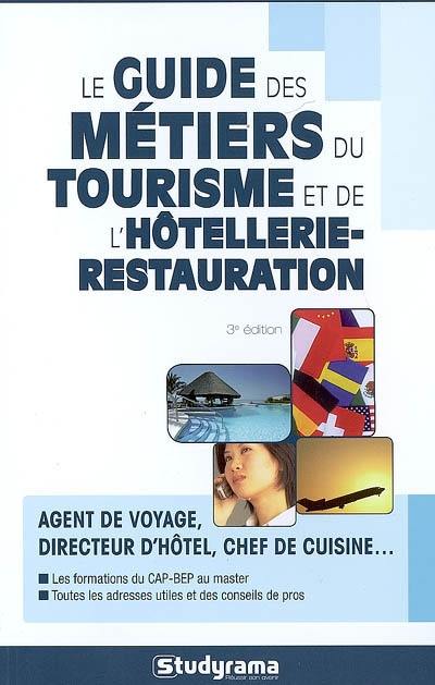 Le guide des métiers du tourisme et de l'hôtellerie-restauration : agent de voyage, directeur d'hôtel, chef de cuisine... : les formations du CAP-BEP au master, toutes les adresses utiles et des conseils de pro Le guide des métiers du tourisme et de l'hôtellerie-restauration : agent de voyage, directeur d'hôtel, chef de cuisine... : les formations du CAP-BEP au master, toutes les adresses utiles et des conseils de pro