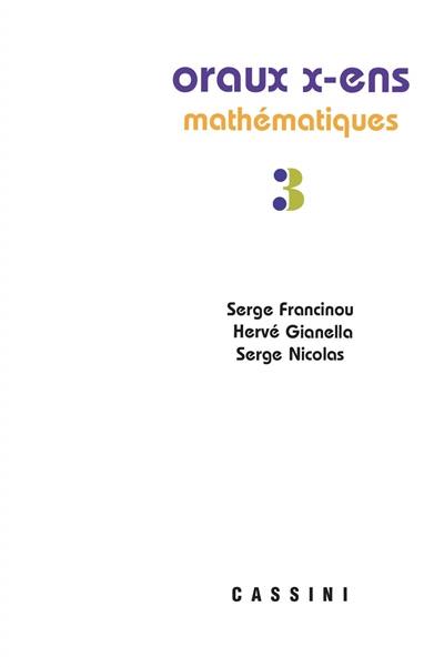 Oraux de l'Ecole polytechnique et des écoles normales supérieures : mathématiques. Vol. 3 Oraux de l'Ecole polytechnique et des écoles normales supérieures : mathématiques. Vol. 3