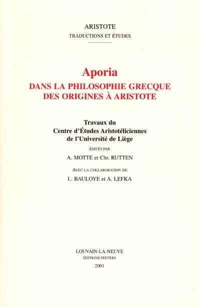 Aporia dans la philosophie grecque des origines à Aristote : travaux du Centre d'études aristotéliciennes de l'Université de Liège Aporia dans la philosophie grecque des origines à Aristote : travaux du Centre d'études aristotéliciennes de l'Université de Liège