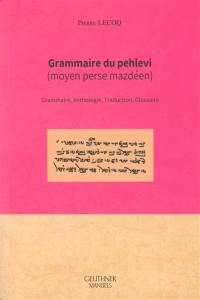 Grammaire du pehlevi (moyen perse mazdéen) : grammaire, anthologie, traduction, glossaire