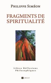 Fragments de spiritualité : libres réflexions philosophiques