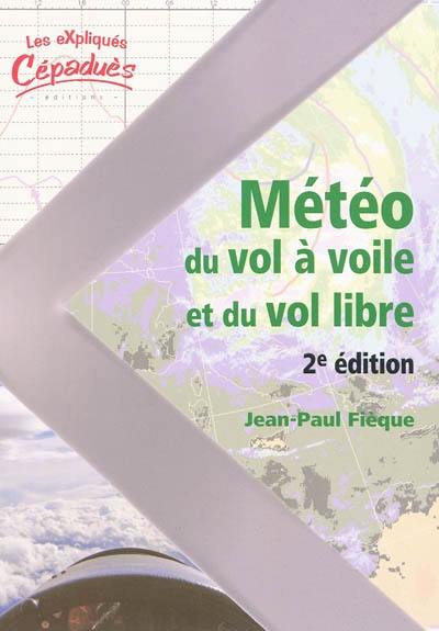 La météo du vol à voile et du vol libre : savoir comment analyser, interpréter la météo du jour et anticiper les bonnes journées de vol La météo du vol à voile et du vol libre : savoir comment analyser, interpréter la météo du jour et anticiper les bonnes journées de vol