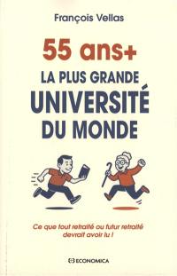 55 ans + : la plus grande université du monde : ce que tout retraité ou futur retraité devrait avoir lu !