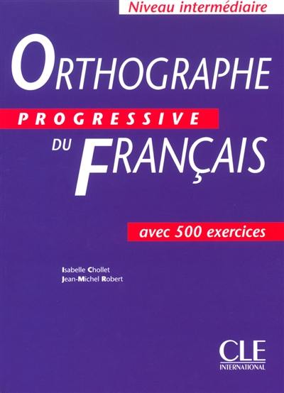 Orthographe progressive du français : niveau intermédiaire, avec 500 exercices Orthographe progressive du français : niveau intermédiaire, avec 500 exercices