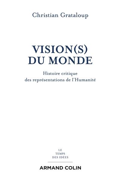 Vision(s) du monde : histoire critique des représentations de l'humanité Vision(s) du monde : histoire critique des représentations de l'humanité