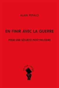 En finir avec la guerre : pour une sécurité post-militaire