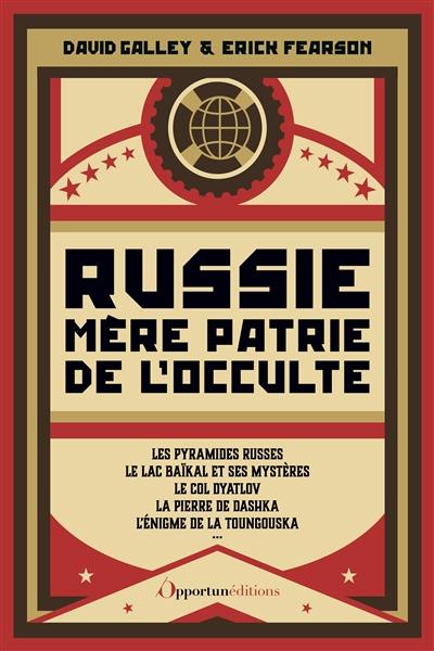 Russie, mère patrie de l'occulte : le mystique Raspoutine, les visions de Lénine, les étranges pyramides russes, les fantômes de Saint-Pétersbourg, l'incroyable Wolf Messing...