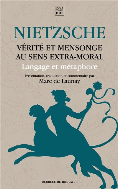 Vérité et mensonge au sens extra-moral : langage et métaphore Vérité et mensonge au sens extra-moral : langage et métaphore