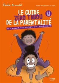 Le guide zéro tabou de la parentalité : 0-3 ans