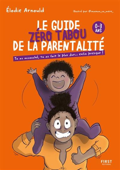 Le guide zéro tabou de la parentalité : 0-3 ans