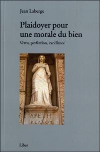 Plaidoyer pour une morale du bien : vertu, perfection, excellence