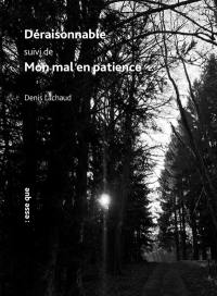 Déraisonnable. Mon mal en patience Déraisonnable. Mon mal en patience