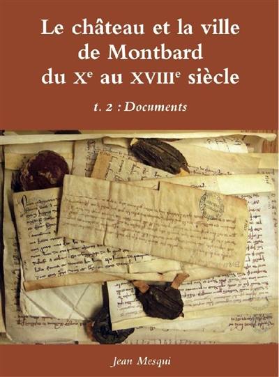 Le château et la ville de Montbard du Xe au XVIIIe siècle. Vol. 2. Documents Le château et la ville de Montbard du Xe au XVIIIe siècle. Vol. 2. Documents