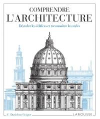 Comprendre l'architecture : décoder les édifices et reconnaître les styles Comprendre l'architecture : décoder les édifices et reconnaître les styles
