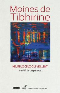 Les écrits de Tibhirine. Vol. 8. Moines de Tibhirine : heureux ceux qui veillent : au défi de l'espérance