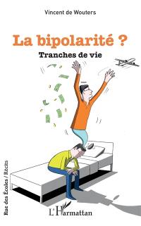 La bipolarité ? : tranches de vie