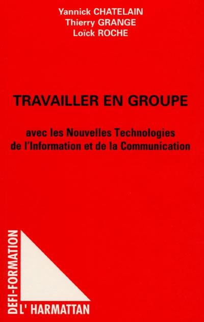 Travailler en groupe avec les nouvelles technologies de l'information et de la communication Travailler en groupe avec les nouvelles technologies de l'information et de la communication