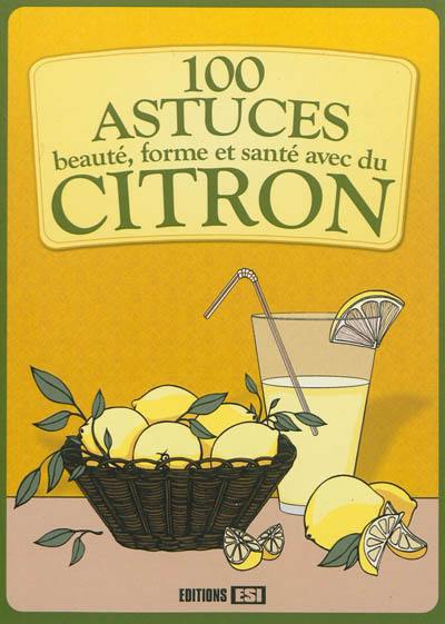 100 astuces beauté, forme et santé avec du citron 100 astuces beauté, forme et santé avec du citron