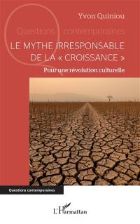 Le mythe irresponsable de la croissance : pour une révolution culturelle