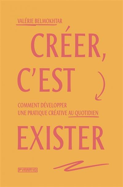 Créer, c'est exister : comment développer une pratique créative au quotidien Créer, c'est exister : comment développer une pratique créative au quotidien