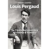 Louis Pergaud : de l'école buissonnière au champ d'honneur Louis Pergaud : de l'école buissonnière au champ d'honneur